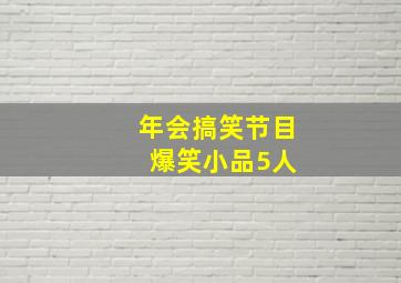 年会搞笑节目 爆笑小品5人